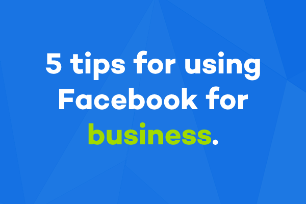 5 Tips for using Facebook as a small business